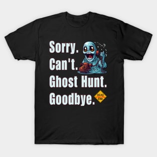 Sorry. Can't. Ghost Hunt. Goodbye. T-Shirt